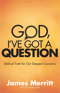 God, I've Got a Question: Biblical Truth for Our Deepest Concerns