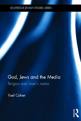 God, Jews and the Media: Religion and Israel's Media - Cohen, Yoel