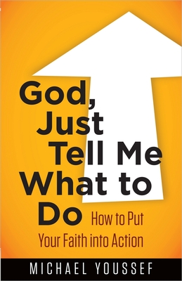God, Just Tell Me What to Do: How to Put Your Faith Into Action - Youssef, Michael, Dr.