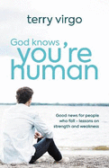 God Knows You're Human: Good News for People Who Fall - Lessons on Strength and Weakness