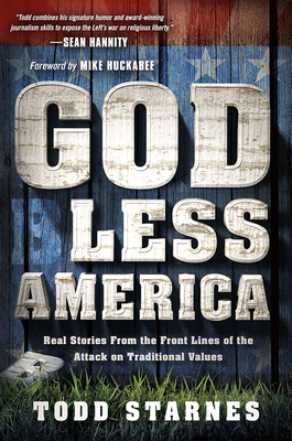 God Less America: Real Stories from the Front Lines of the Attack on Traditional Values - Starnes, Todd