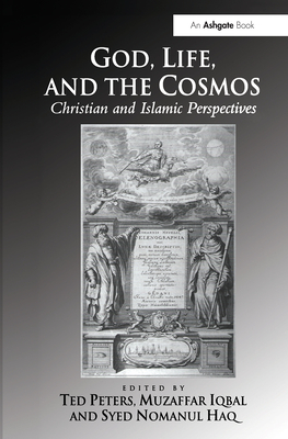 God, Life, and the Cosmos: Christian and Islamic Perspectives - Peters, Ted (Editor), and Iqbal, Muzaffar (Editor), and Haq, Syed Nomanul (Editor)