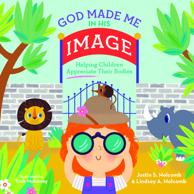 God Made Me in His Image: Helping Children Appreciate Their Bodies - Holcomb, Justin S, and Holcomb, Lindsey A