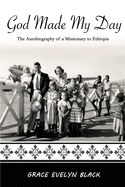 God Made My Day: The Autobiography of a Missionary in Ethiopia