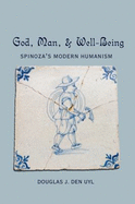 God, Man, and Well-Being: Spinoza's Modern Humanism