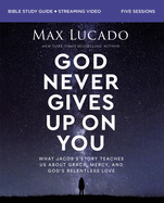 God Never Gives Up on You Bible Study Guide Plus Streaming Video: What Jacob's Story Teaches Us about Grace, Mercy, and God's Relentless Love