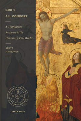 God of All Comfort: A Trinitarian Response to the Horrors of This World - Harrower, Scott