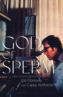 God of Sperm: Cappy Rothman's Life in Conception - Donnelly, Joe