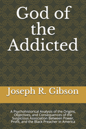 God of the Addicted: A Psychohistorical Analysis of the Origins, Objectives, and Consequences of the Suspicious Association Between Power, Profit, and the Black Preacher in America