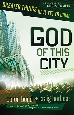 God of This City: Greater Things Have Yet to Come - Boyd, Aaron, and Borlase, Craig