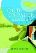 God on Paper: The Bible--the Wildest Story of Passion and Pursuit You'll Ever Read