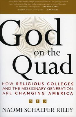 God on the Quad: How Religious Colleges and the Missionary Generation Are Changing America - Riley, Naomi Schaefer