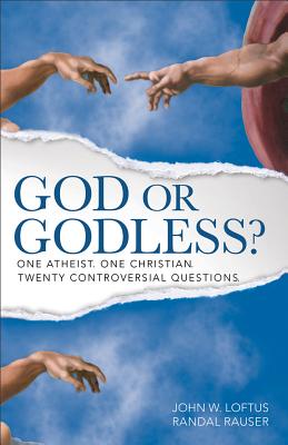 God or Godless?: One Atheist. One Christian. Twenty Controversial Questions. - Loftus, John W, and Rauser, Randal