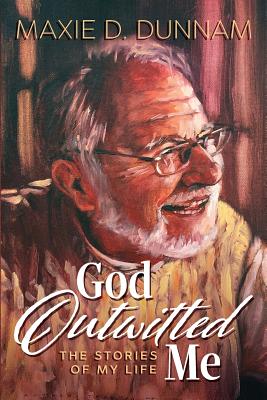 God Outwitted Me: The Stories of My Life - Dunnam, Maxie D, Dr.