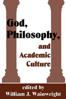 God, Philosophy and Academic Culture: A Discussion Between Scholars in the AAR and APA - Wainwright, William J (Editor)
