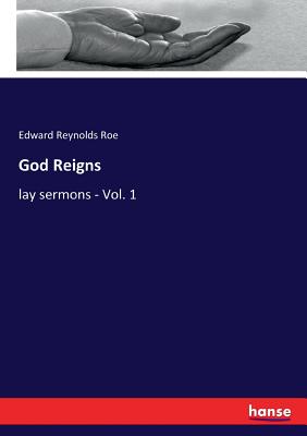 God Reigns: lay sermons - Vol. 1 - Roe, Edward Reynolds