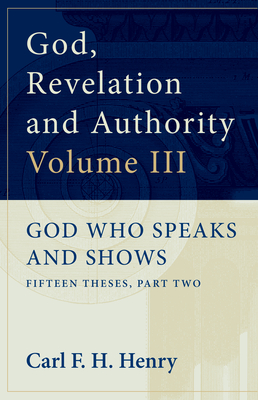 God, Revelation and Authority: God Who Speaks and Shows (Vol. 3) - Henry, Carl F H