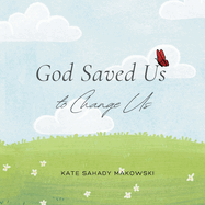 God Saved Us to Change Us