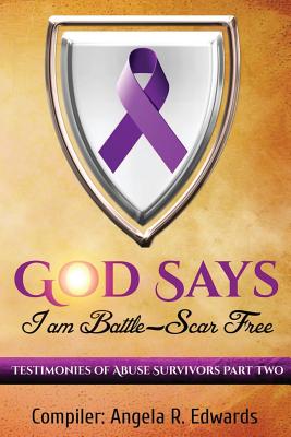 God Says I Am Battle-Scar Free: Testimonies of Abuse Survivors - Part 2 - Edwards, Angela R, and Porter, M E, Dr. (Foreword by)