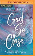 God So Close: Experience a Life Awakened to His Spirit