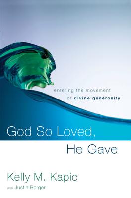God So Loved, He Gave: Entering the Movement of Divine Generosity - Kapic, Kelly M, and Borger, Justin L