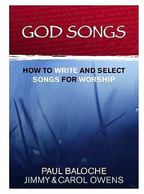 God Songs: How to Write and Select Songs for Worship - Baloche, Paul, and Owens, Jimmy, and Owens, Carol