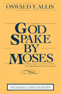 God Spake by Moses: An Exposition of the Pentateuch - Allis, Oswald T