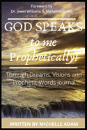 God Speaks to Me Prophetically: Through Dreams, Visions and Prophetic Words Journal
