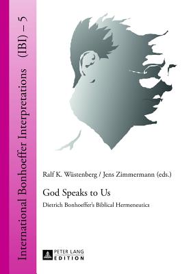 God Speaks to Us: Dietrich Bonhoeffer's Biblical Hermeneutics - Wstenberg, Ralf K. (Editor), and Zimmermann, Jens (Editor)