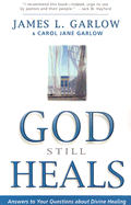 God Still Heals: Answers to Your Questions about Divine Healing