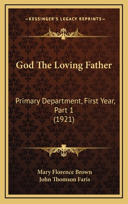 God the Loving Father: Primary Department, First Year, Part 1 (1921) - Brown, Mary Florence, and Faris, John Thomson (Editor)