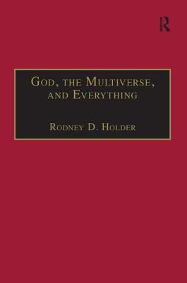 God, the Multiverse, and Everything: Modern Cosmology and the Argument from Design - Holder, Rodney D