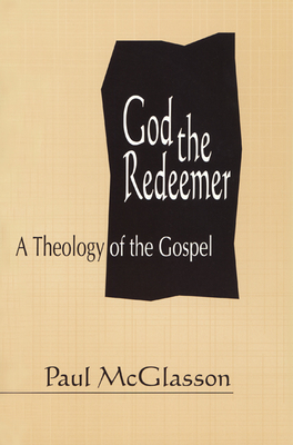 God the Redeemer: A Theology of the Gospel - McGlasson, Paul