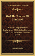 God the Teacher of Mankind: A Plain, Comprehensive Explanation of Christian Doctrine: The Apostles' Creed (1880)