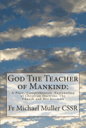 God The Teacher of Mankind: : A Plain, Comprehensive Explanation of Christian Doctrine. The Church and Her Enemies