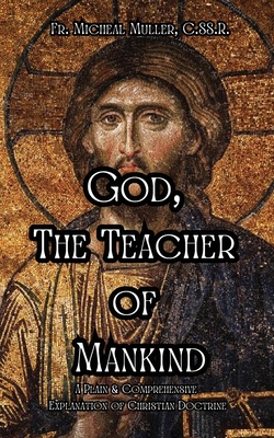 God, The Teacher of Mankind - Muller, C Ss R Michael, Fr.