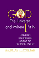 God, the Universe, and Where I Fit in: A Psychic's Reflections on Figuring Out the Rest of Your Life