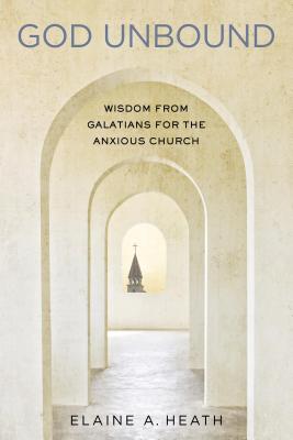 God Unbound: Wisdom from Galatians for the Anxious Church - Heath, Elaine A