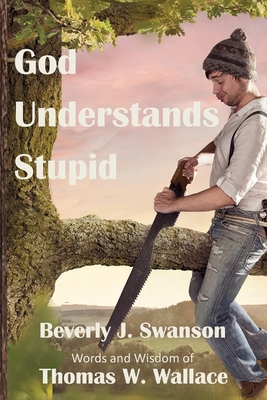 God Understands Stupid - Swanson, Bev, and Wallace, Tom