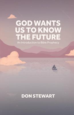 God Wants Us To Know The Future: An Introduction to Bible Prophecy - Stewart, Don