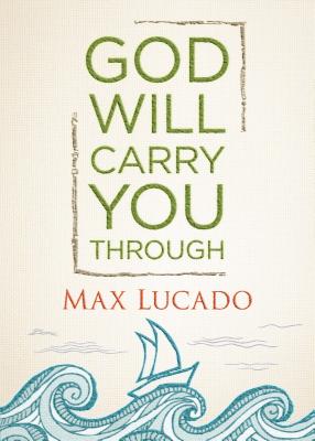 God Will Carry You Through: Encouragement for Tough Times - Lucado, Max