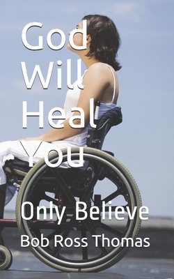 God Will Heal You: Only Believe - Thomas, Bob Ross