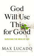 God Will Use This for Good: Surviving the Mess of Life - The Perfect Christian Encouragement Gift Booklet for Churches with Grief, Recovery, and Support Groups
