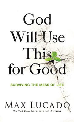 God Will Use This for Good: Surviving the Mess of Life - Lucado, Max