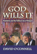 God Wills It: Presidents and the Political Use of Religion