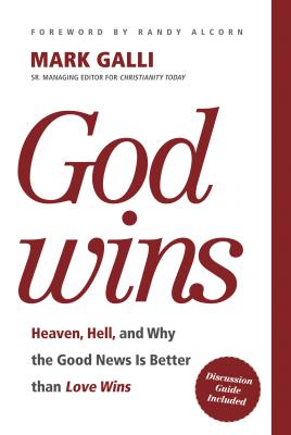 God Wins: Heaven, Hell, and Why the Good News Is Better Than Love Wins - Galli, Mark, and Alcorn, Randy (Foreword by)