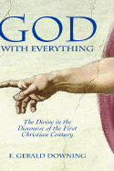 God with Everything: The Divine in the Discourse of the First Christian Century - Downing, F Gerald, and Downing, Francis Gerald