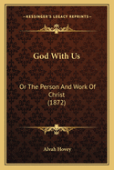 God with Us: Or the Person and Work of Christ (1872)