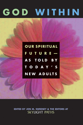 God Within: Our Spiritual Future-As Told by Today's New Adults - Editors at Skylight Paths Publishing (Editor), and Sweeney, Jon M (Editor)
