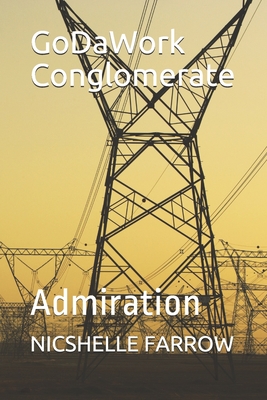 GoDaWork Conglomerate: Admiration - Farrow, Nicshelle a